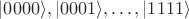 $| 0000 \rangle, | 0001 \rangle, \dots, | 1111 \rangle$ $| 0000 \rangle, | 0001 \rangle, \dots, | 1111 \rangle$