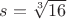$s=\sqrt[3]{16}$