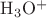 $\mathrm{H}_3\mathrm{O}^+$