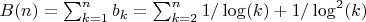 $B(n)=\sum_{k=1}^n {b_k}=\sum_{k=2}^n {1/\log(k)}+1/\log^2(k)}$
