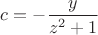 $c=-\dfrac{y}{z^2+1}$