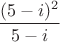 $\dfrac {(5-i)^2} {5-i}$