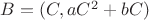 $B=(C, aC^2+bC)$