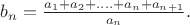 $b_n=\frac{a_1+a_2+....+a_n+a_{n+1}}{a_n}.$