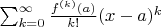$    \sum_{k=0}^\infty {f^{(k)} (a) \over k!} (x - a)^k $