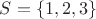 $S=\left\{ 1,2,3 \right\}$