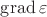 $\operatorname{grad}\varepsilon$