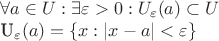 $\forall a \in U : \exists \varepsilon  > 0 : U_{\varepsilon}(a) \subset U


U_{\varepsilon}(a)= \left \{ x: |x - a| < \varepsilon \right \}$