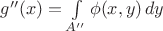 $g''(x) = \int\limits_{A''}\phi(x,y)\,dy$ $g''(x) = \int\limits_{A''}\phi(x,y)\,dy$