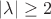 $|\lambda| \ge 2$