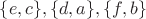 $\{e, c\}, \{d, a\}, \{f, b\}$