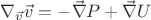 $ \nabla_{\vec{v}} {\vec{v}} = - \vec{\nabla} P +\vec{\nabla}{U}$