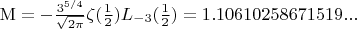 $\mathrm{M} = -\frac{3^{5/4}}{\sqrt{2\pi}}\zeta(\frac12)L_{-3}(\frac12) = 1.10610258671519...$