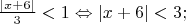 $\frac{|x + 6|}{3} < 1 \Leftrightarrow |x + 6| < 3;$