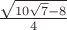 $\frac{\sqrt{10\sqrt7-8}} {4}$