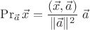$\mathop\mathrm{Pr}_{\vec a}\vec x=\dfrac{(\vec x,\vec a)}{\|\vec a\|^2}\;\vec a$