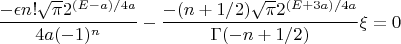 $\dfrac{-\epsilon n!\sqrt{\pi}2^{(E-a)/4a}}{4a(-1)^n}-\dfrac{-(n+1/2) \sqrt{\pi}2^{(E+3a)/4a}}{\Gamma(-n+1/2)}\xi=0$