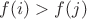 $f(i)>f(j)$