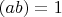 $(ab)=1$