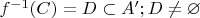 $f^{-1}(C)=D\subset A';D\ne \varnothing$