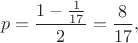$$p=\dfrac{1-\frac{1}{17}}{2}=\dfrac{8}{17},$$