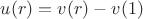 $u(r)=v(r)-v(1)$ $u(r)=v(r)-v(1)$