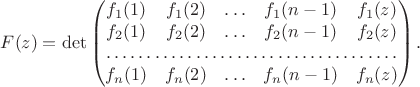 $$F(z)=\det\begin{pmatrix}f_1(1)&f_1(2)&\ldots&f_1(n-1)&f_1(z)\\f_2(1)&f_2(2)&\ldots&f_2(n-1)&f_2(z)\\\hdotsfor{5}\\f_n(1)&f_n(2)&\ldots&f_n(n-1)&f_n(z)\end{pmatrix}.$$