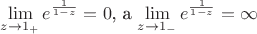 $\lim\limits_{z\to1_+}e^{\frac 1 {1-z}}=0$, а $\lim\limits_{z\to1_-}e^{\frac 1 {1-z}}=\infty$