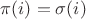 $\pi(i) = \sigma(i)$