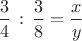 $\dfrac34\,:\,\dfrac38=\dfrac xy$
