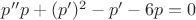 $p''p+(p')^2-p'-6p=0$
