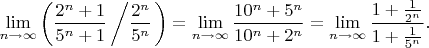 $$\lim_{n\to\infty} \left(\frac{2^n+1}{5^n+1} \left/ \frac{2^n}{5^n} \right.\right) = \lim_{n\to\infty} \frac{10^n+5^n}{10^n+2^n} = \lim_{n\to\infty} \frac{1+\frac{1}{2^n}}{1+\frac{1}{5^n}}.$$