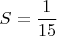 $$S = \frac{1}{15}$$
