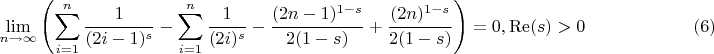 $$
\lim_{n\to \infty }  \left(\sum _{i=1}^n \frac{1}{(2 i-1)^s}-\sum _{i=1}^n \frac{1}{(2 i)^s}-\frac{(2 n-1)^{1-s}}{2 (1-s)}+\frac{(2 n)^{1-s}}{2 (1-s)}\right)=0,\operatorname{Re}(s)>0 \qquad\qquad\qquad(6)
$$