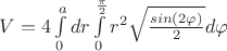 $ V = 4\int\limits_{0}^{a} dr \int\limits_{0}^{ \frac{\pi}{2}} r^2 \sqrt{\frac{sin(2\varphi)}{2}} d\varphi $