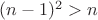 $(n-1)^2>n$