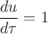 $\dfrac{d u}{d \tau} =1$