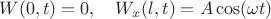 $$
W(0,t)=0, \ \ \ W_x(l,t)=A\cos(\omega t)
$$