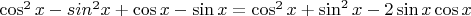 $\cos^2{x}-sin^2{x}+\cos{x}-\sin{x} = \cos^2{x} +\sin^2{x}-2\sin{x}\cos{x}$