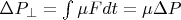$\Delta P_{\perp} = \int \mu F dt = \mu \Delta P$