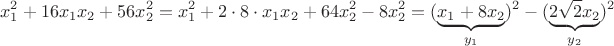 $$x_1^2+16 x_1 x_2 +56 x_2^2=x_1^2+2\cdot8\cdot x_1 x_2 +64 x_2^2 - 8 x_2^2=(\underbrace{x_1+8x_2}_{y_1})^2-(\underbrace{2\sqrt{2}x_2}_{y_2})^2$$