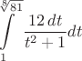 $$\int\limits_1^{\sqrt[8]{81}} \dfrac {12\,dt}{t^2+1}{dt} $$