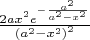 $ \frac {2ax^2  e ^{- \frac {a^2} {a^2-x^2}}} {{(a^2-x^2)}^2} $