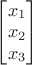 $\begin{bmatrix}
x_1 \\
x_2 \\
x_3
\end{bmatrix}$
