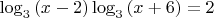 $\log_3{(x-2)}\log_3{(x+6)}=2$