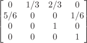 $$\begin{bmatrix}
 0& 1/3 & 2/3 & 0\\
 5/6 &  0 & 0 & 1/6 \\
0 & 0 & 1 & 0 \\
0 & 0 & 0 & 1 \\
\end{bmatrix}$$