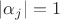 $|\alpha_j|=1$