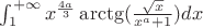 $ \int_{1}^{+\infty} x^{\frac {4a}{3}}\arctg(\frac {\sqrt x}{x^a+1}) dx$