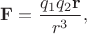 $\mathbf{F}=\dfrac{q_1q_2\mathbf{r}}{r^3},$ $\mathbf{F}=\dfrac{q_1q_2\mathbf{r}}{r^3},$