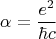 $$\alpha =\frac{e^2}{\hbar c}$$